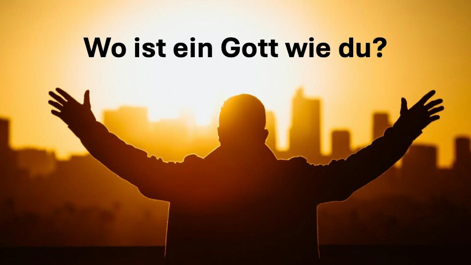 Wo ist ein Gott wie du?